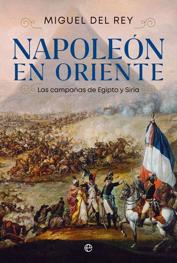 Napoleón en oriente. Las campañas de Egipto a Siria